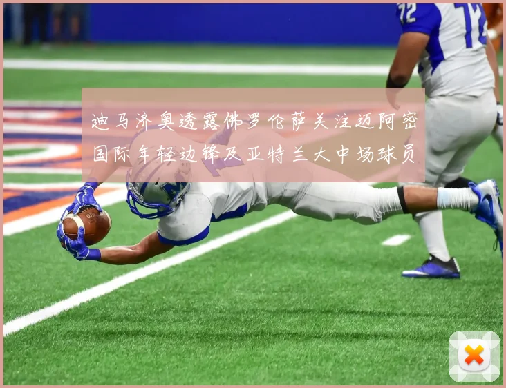 迪马济奥透露佛罗伦萨关注迈阿密国际年轻边锋及亚特兰大中场球员