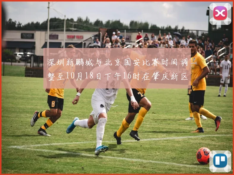 深圳新鹏城与北京国安比赛时间调整至10月18日下午16时在肇庆新区举行