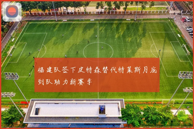 福建队签下皮特森替代特莱斯月底到队助力新赛季