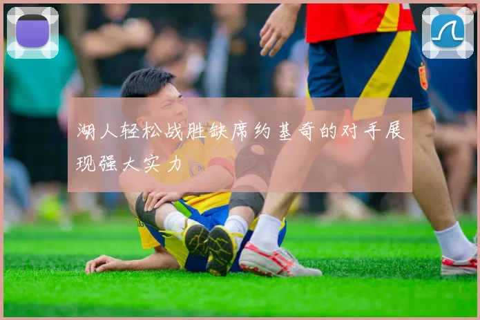 湖人轻松战胜缺席约基奇的对手展现强大实力